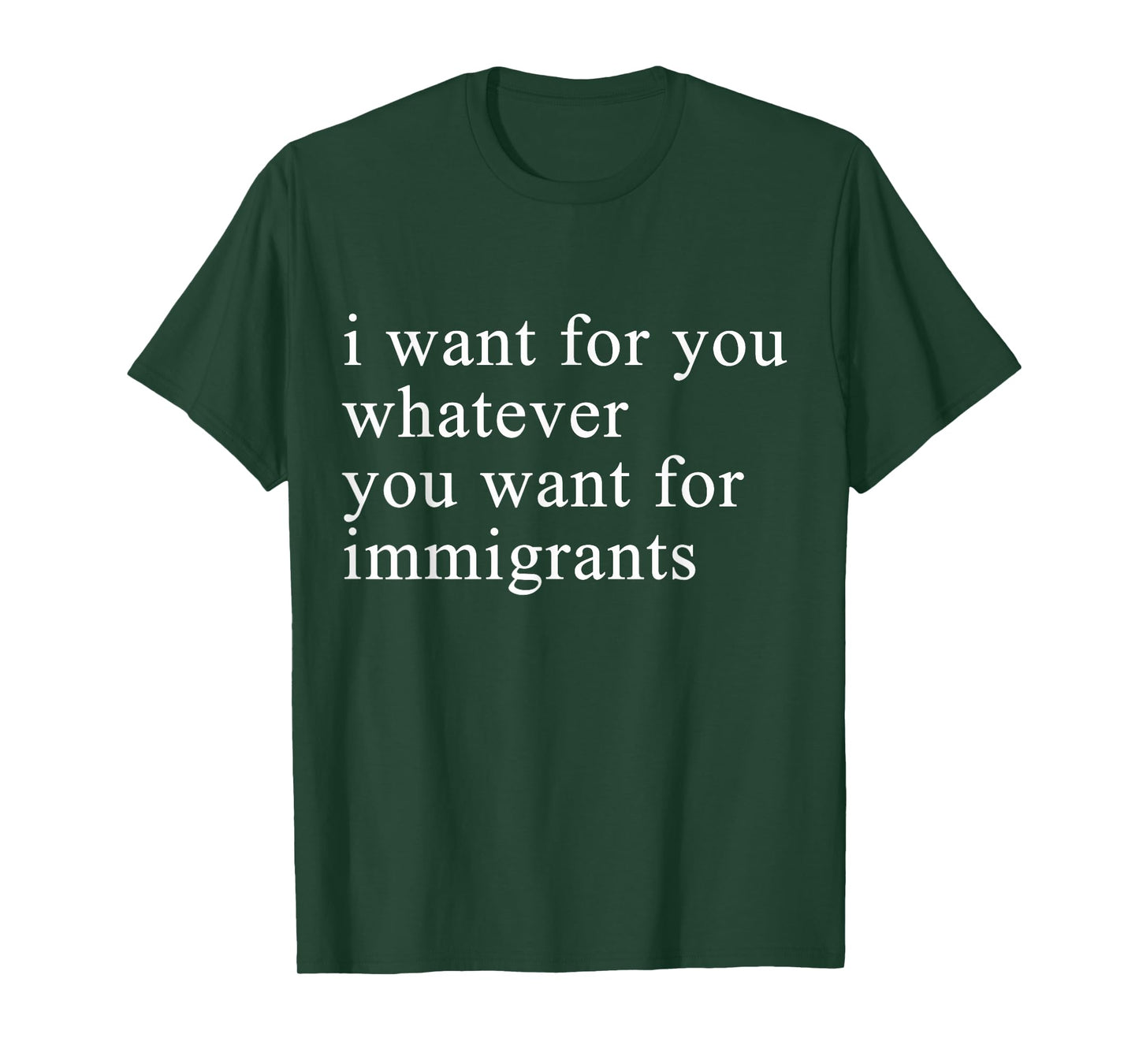 I want for you whatever you want for immigrants T-Shirt