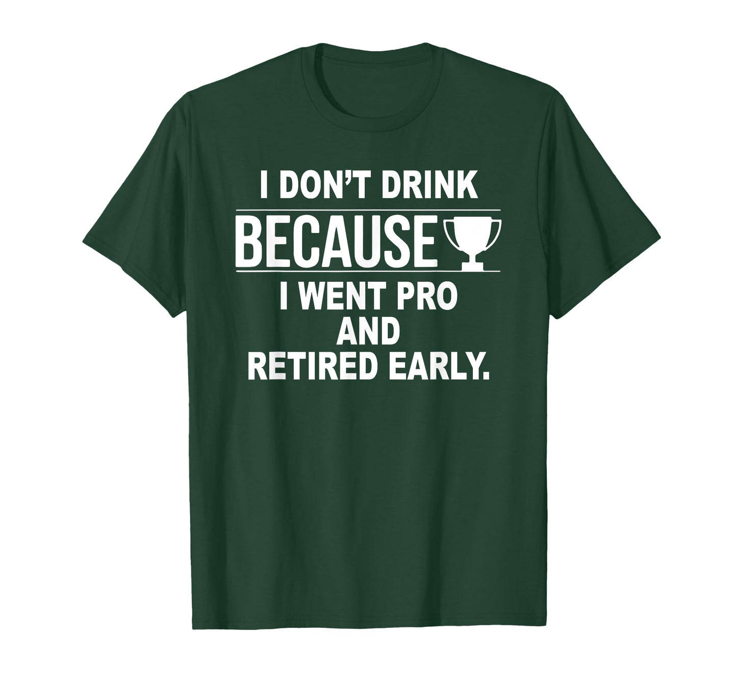 I Don't Drink Because I Went Pro And Retired Early T-Shirt