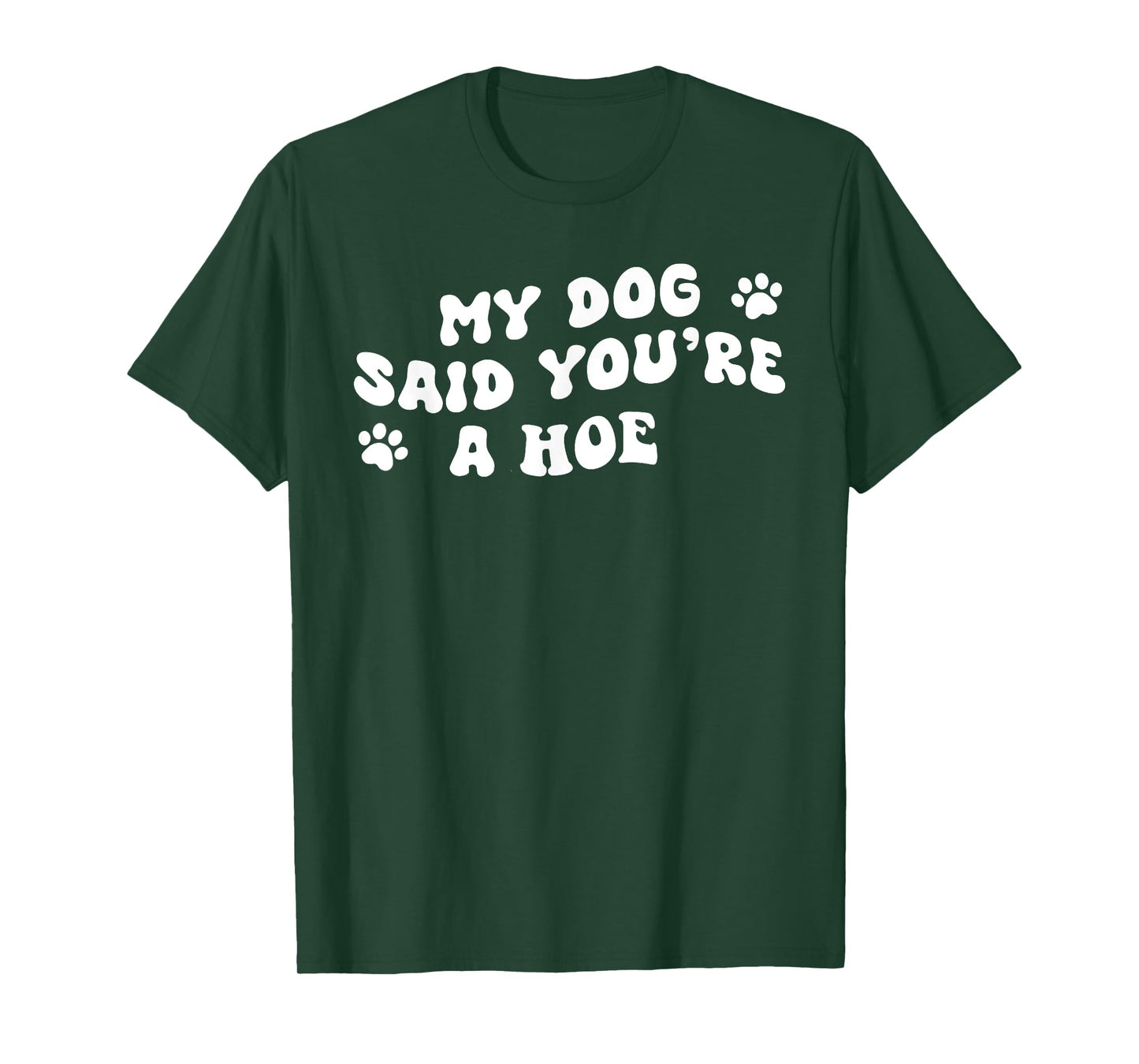 My Dog Said You're A Hoe Funny Pet Dog Lover Saying Quote Men Women T-Shirt