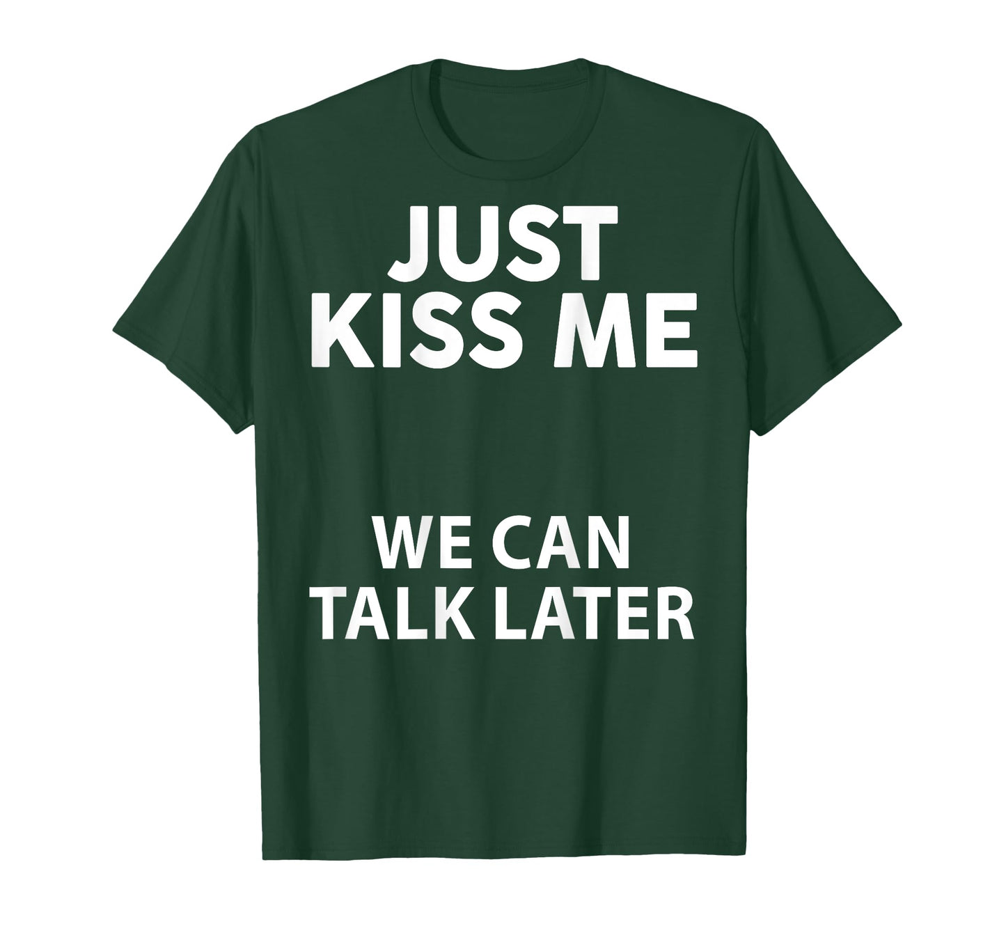 Just Kiss Me We Can Talk Later Funny Saying Quote On Back T-Shirt