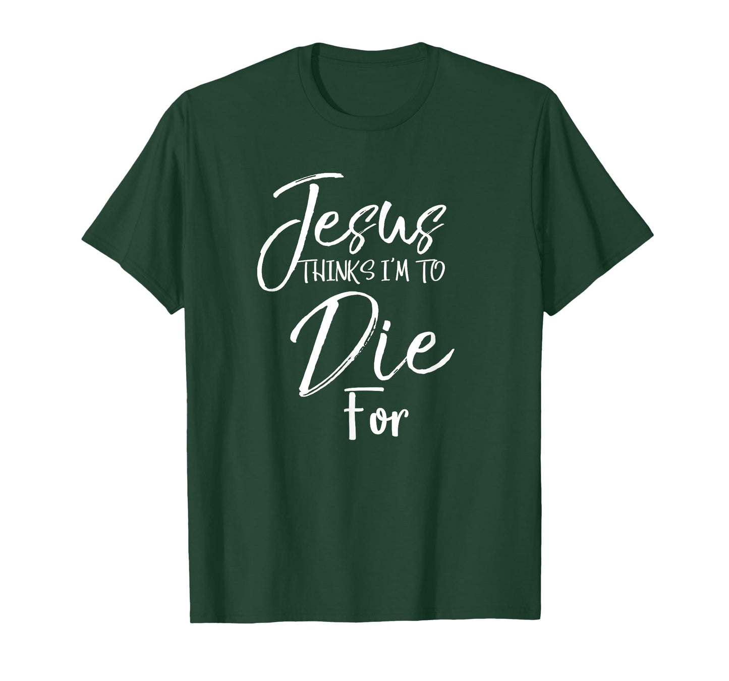 Jesus Thinks I'm to Die For Shirt Christian Faith T-Shirt T-Shirt