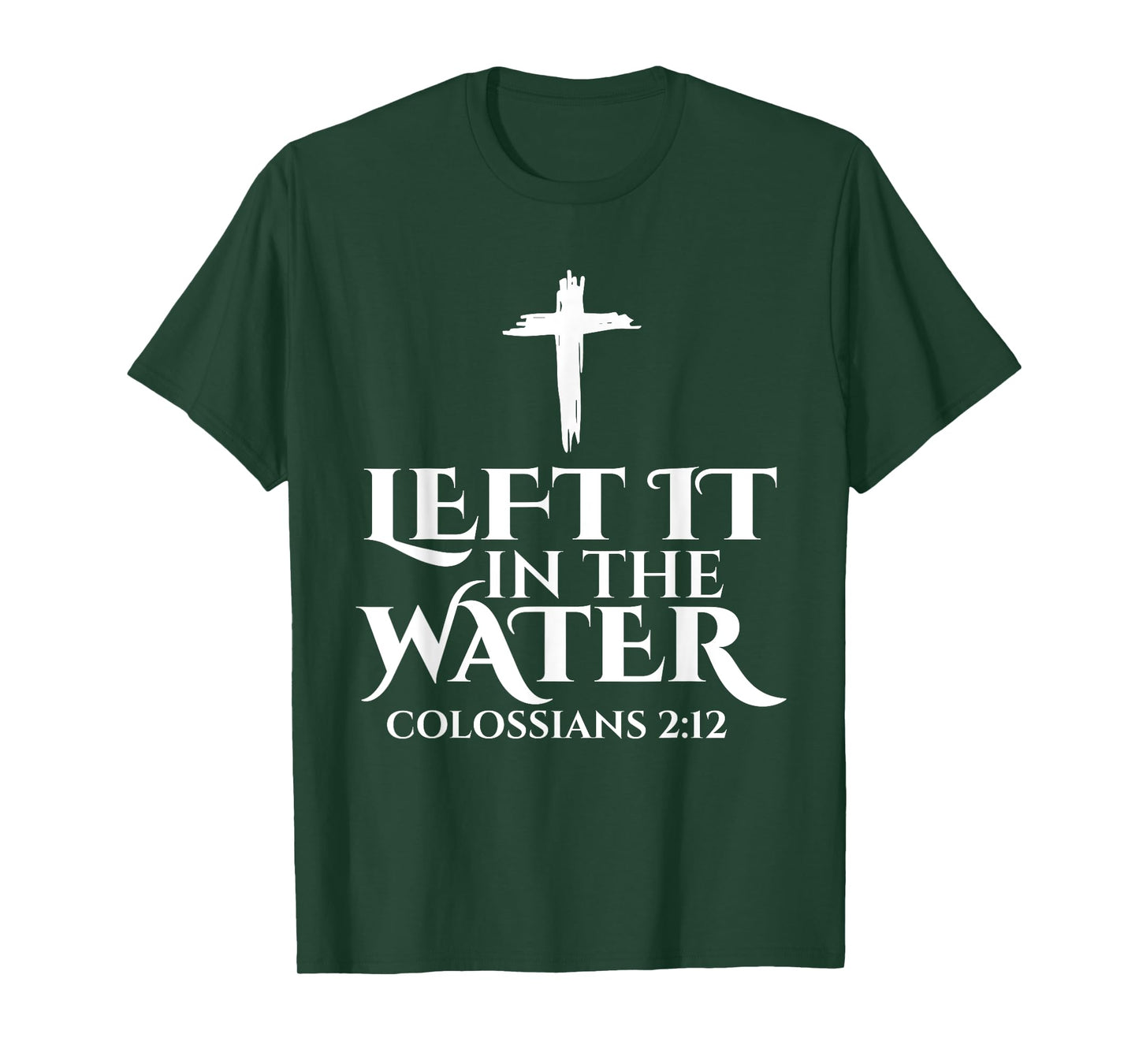 Left It In The Water Christian Religious Baptism Colossians T-Shirt