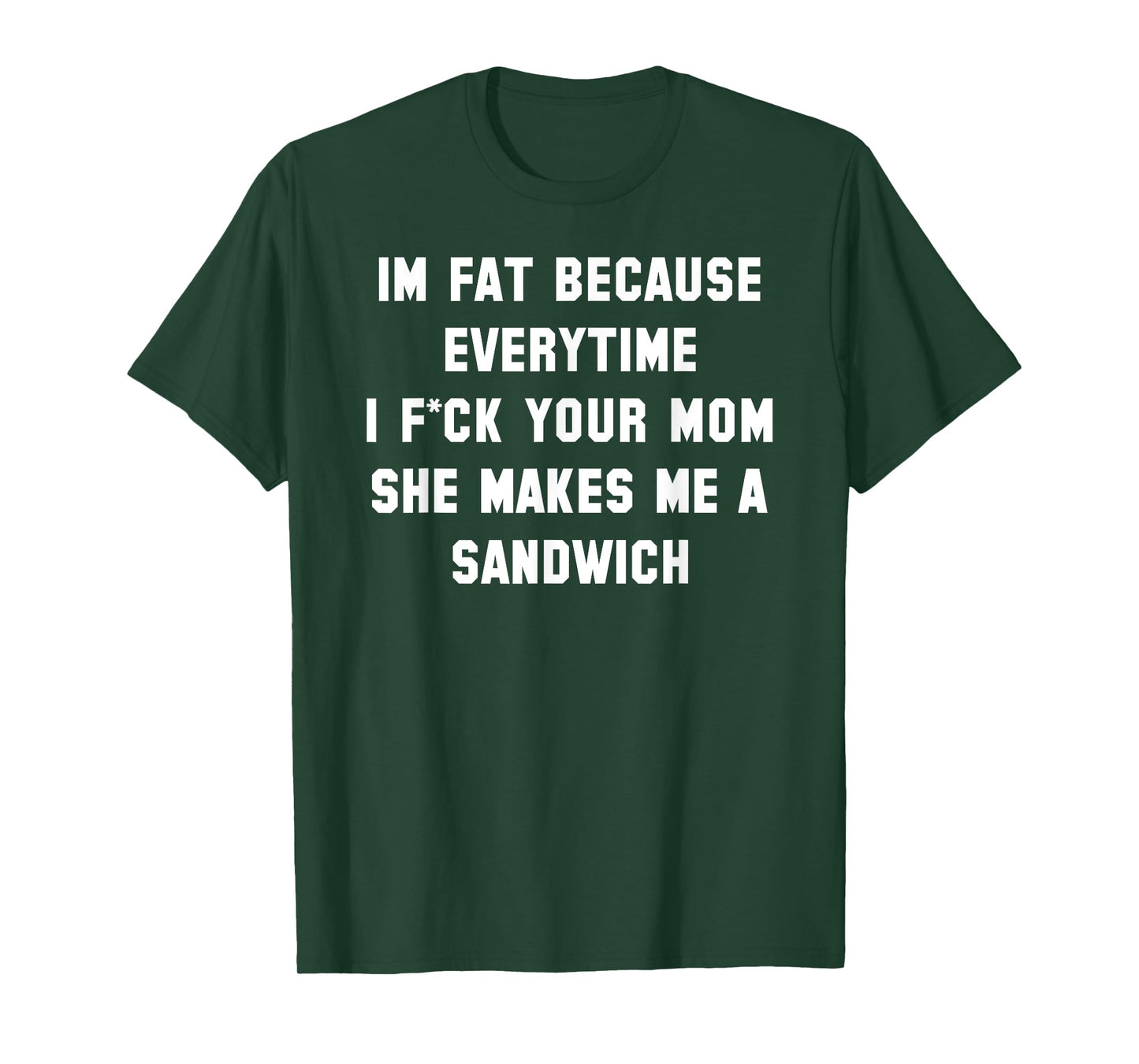 I'm Fat Because Everytime I Fck Your Dad Funny T-Shirt