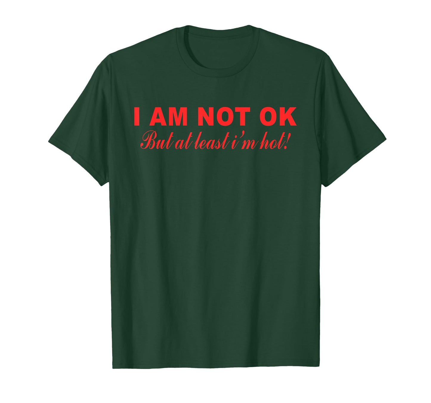 I Am Not Ok But at Least I'm Hot Funny Quote T-Shirt
