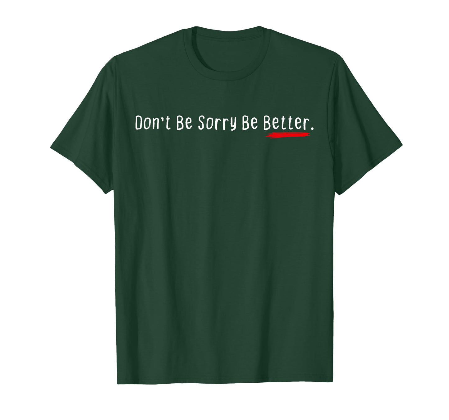 Don't Be Sorry Be Better Motivation Inspiration Quote T-Shirt