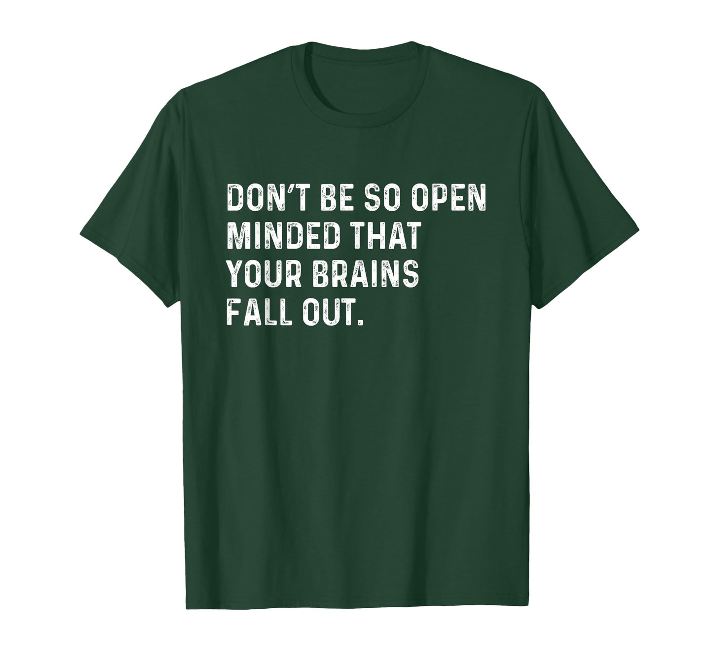 Don't Be So Open Minded That Your Brains Fall Out Joke T-Shirt