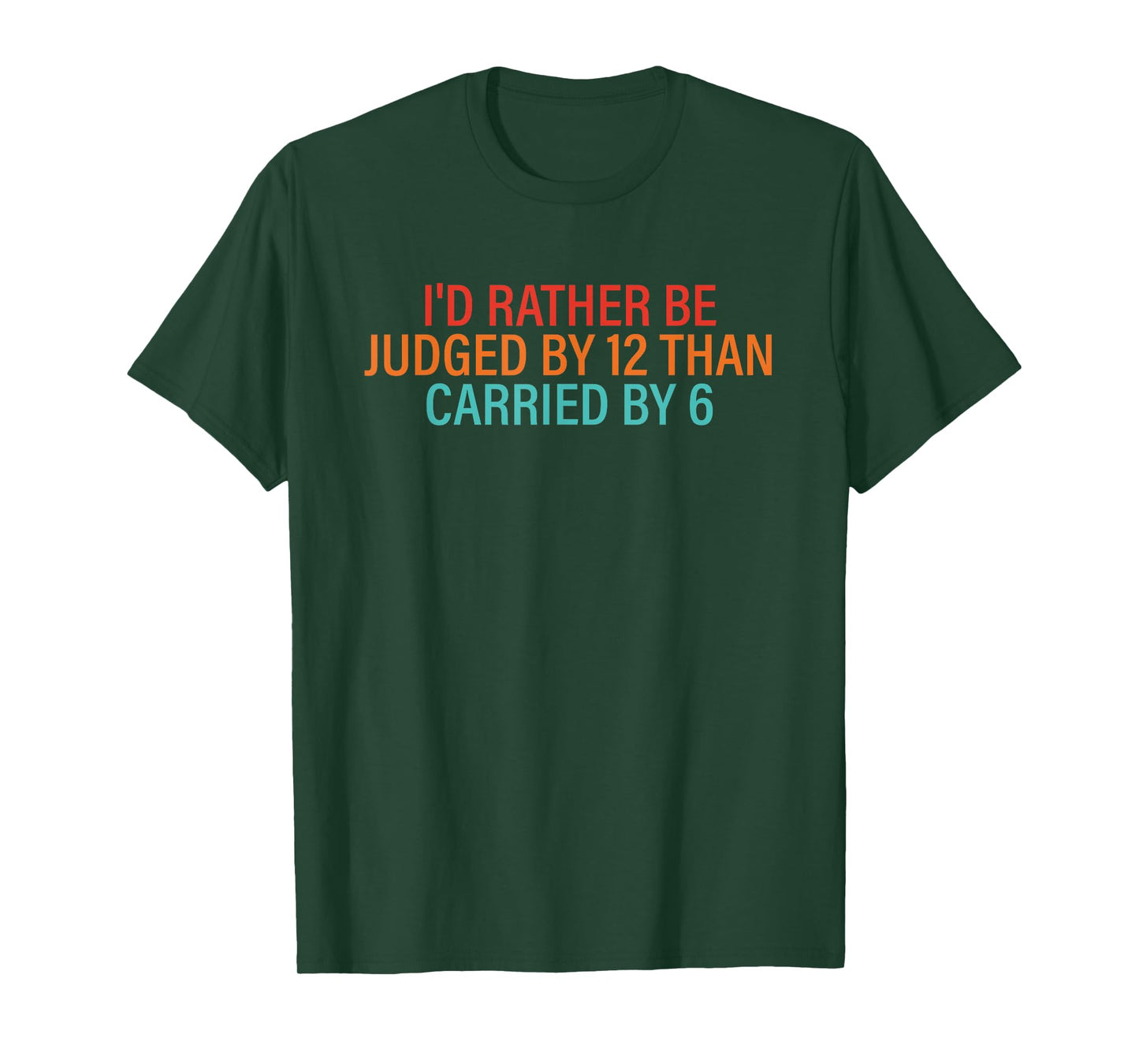 I'd Rather Be Judged By 12 Than Carried By 6 Quote T-Shirt