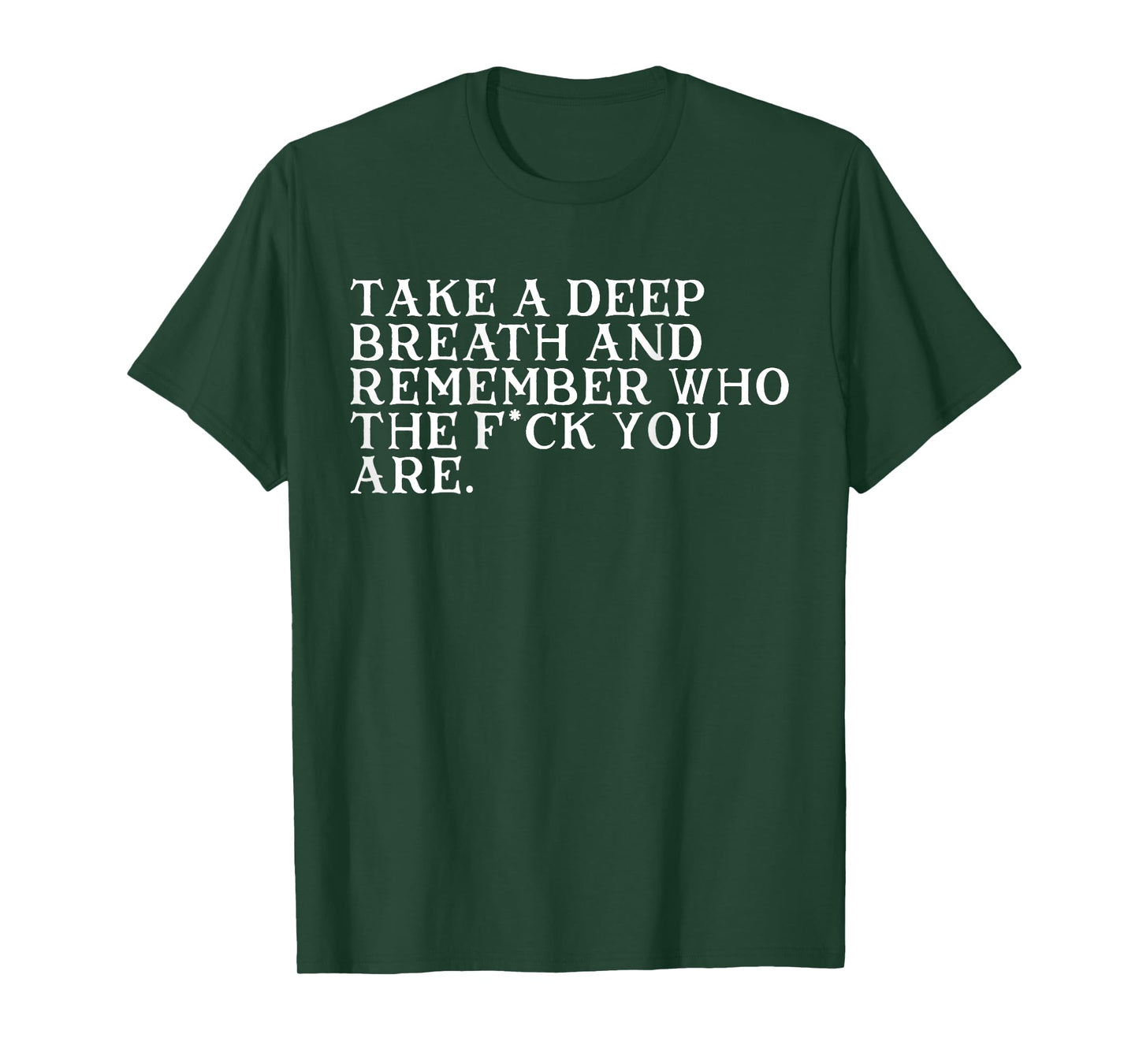 Take A Deep Breath And Remember Who The Fck You Are (BACK) T-Shirt