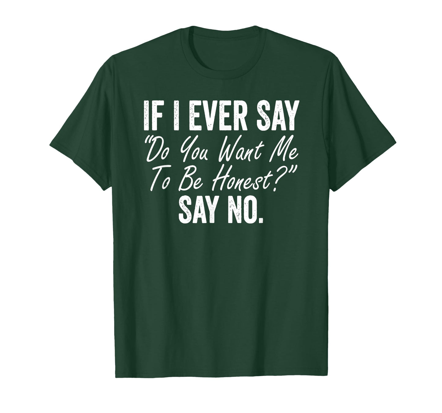 If I Ever Say Do You Want Me To Be Honest Say No Funny T-Shirt