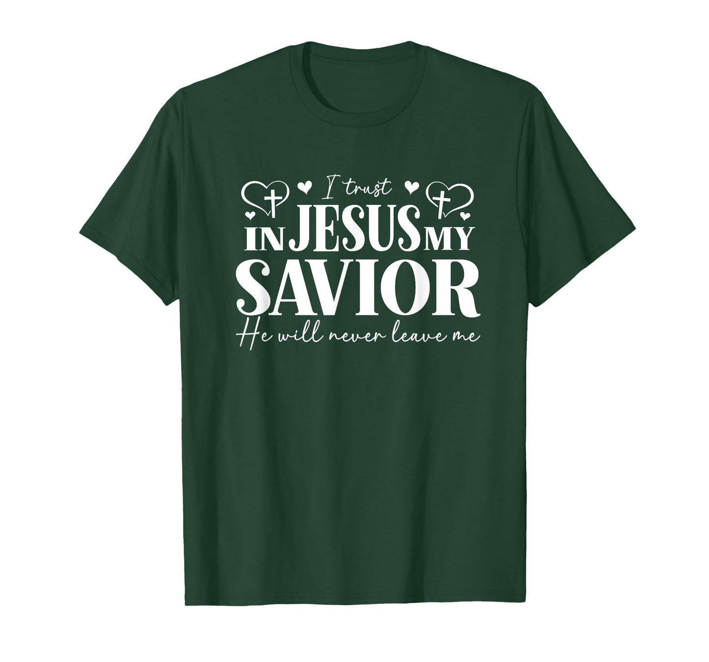 I Trust in Jesus My Savior - He Will Never Leave Me T-Shirt