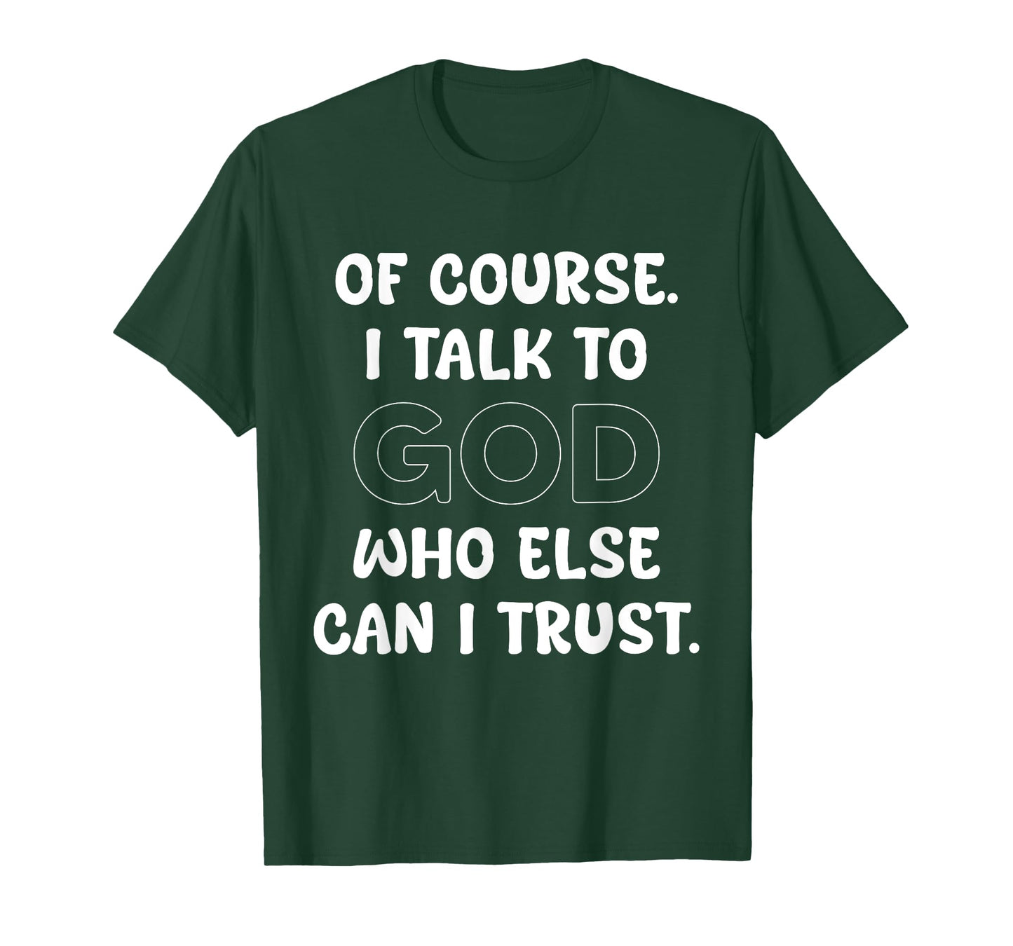 of Course I Talk to God Who Else can I Trust T-Shirt