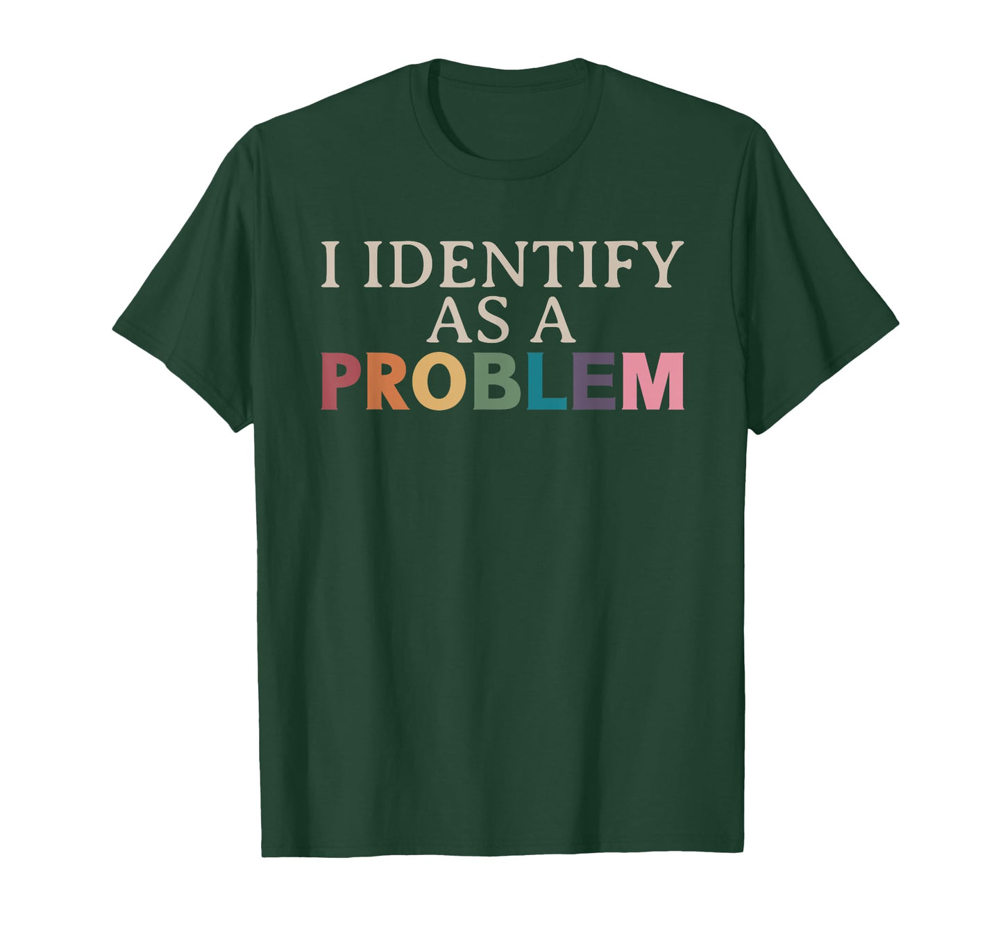 I Identify As A Problem - Sarcastic Funny Quote T-Shirt