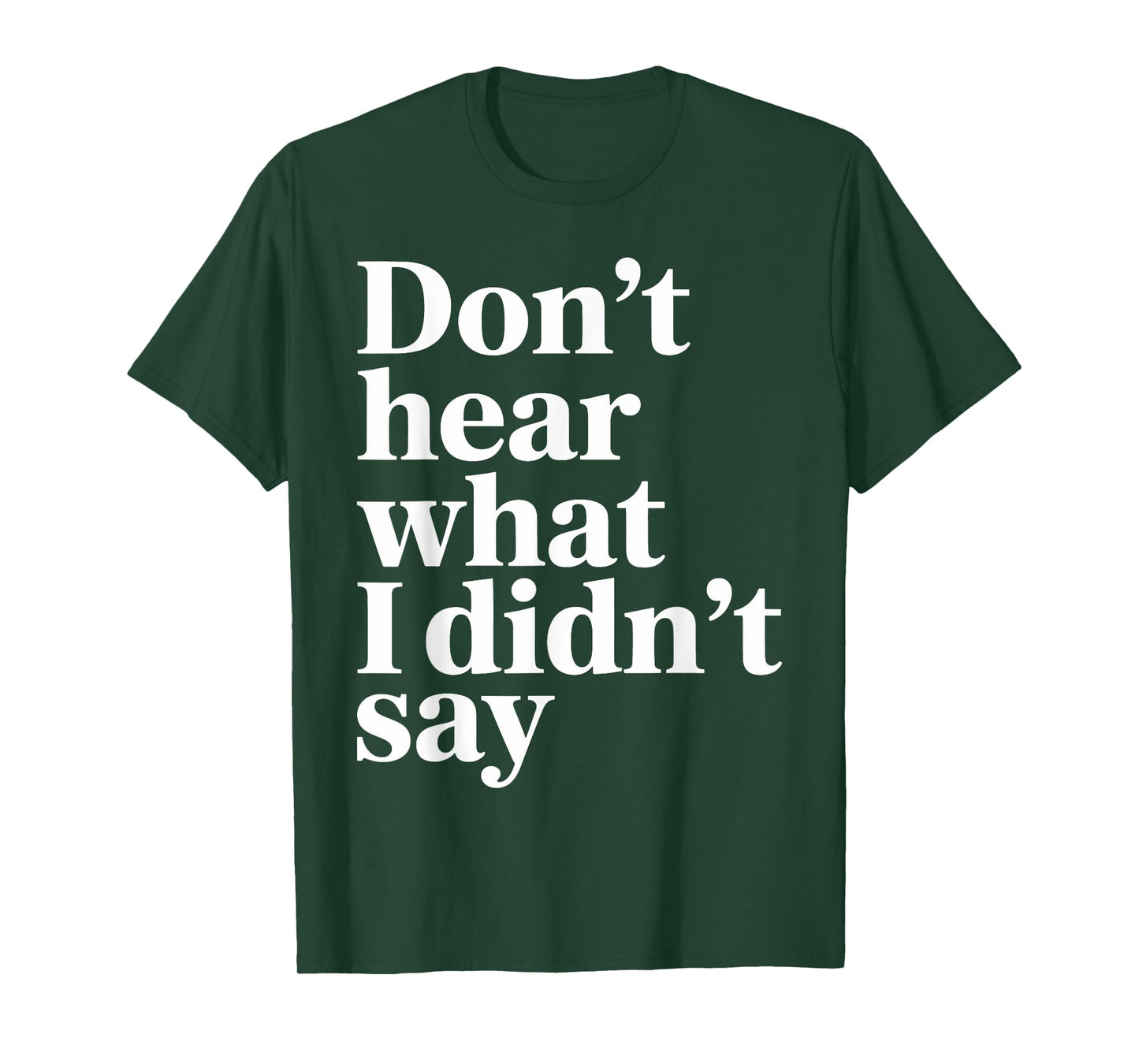 Don’t Hear What I Didn’t Say Funny Sarcastic Quote T-Shirt