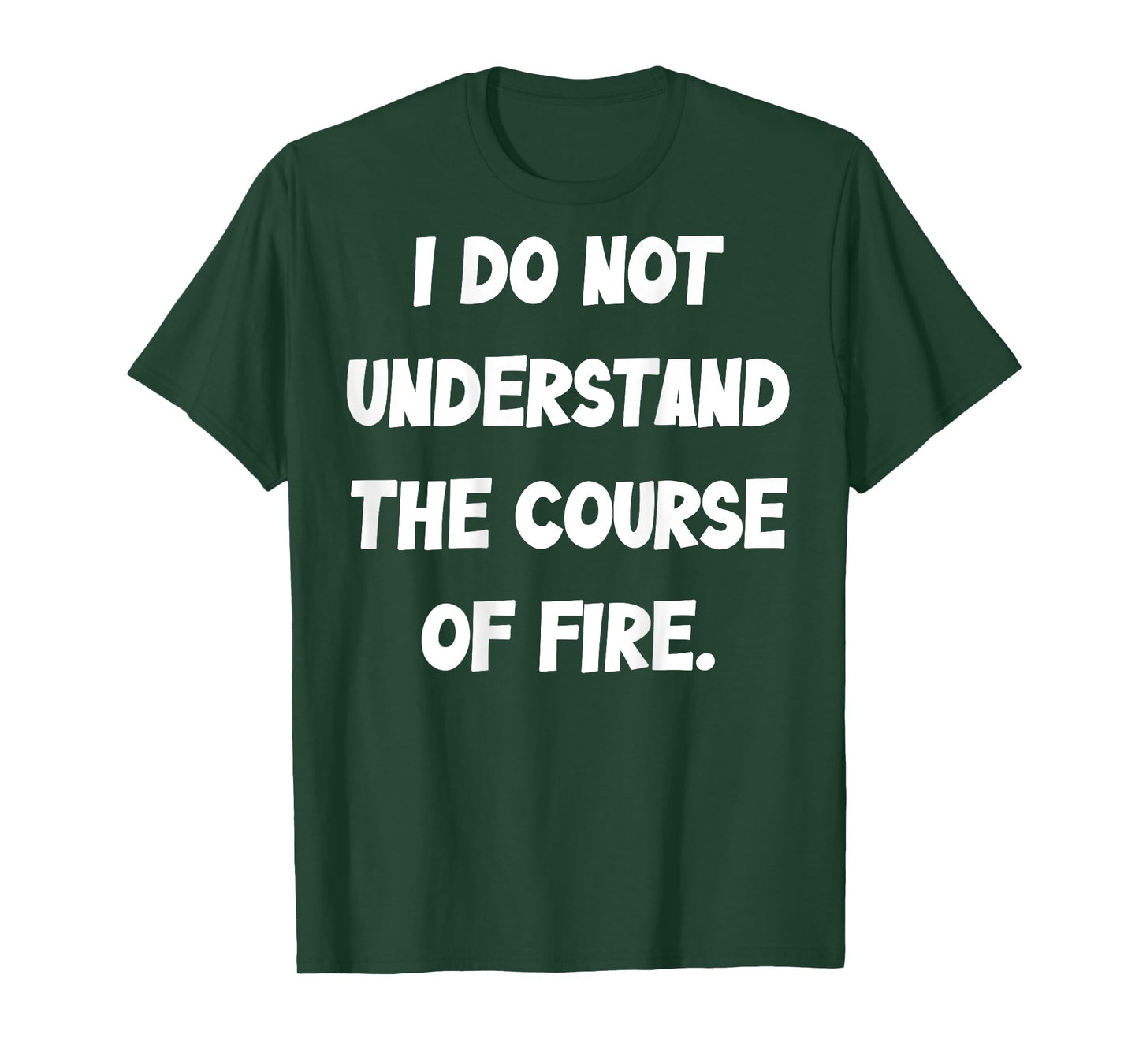 (BACK) I Do Not Understand The Course Of Fire Funny Saying T-Shirt