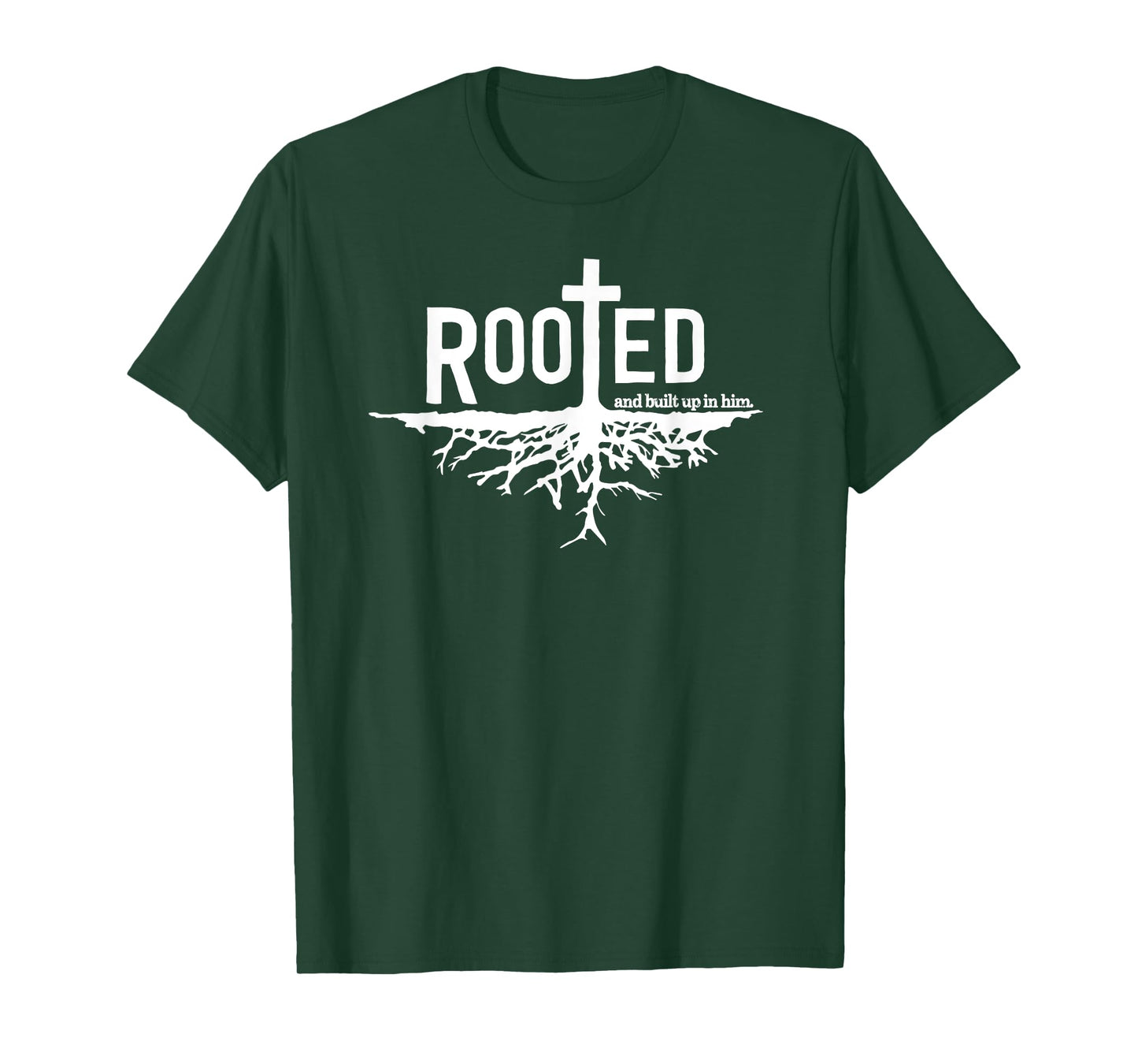 "Rooted and built up in him" Christian Faith Jesus Christ T-Shirt