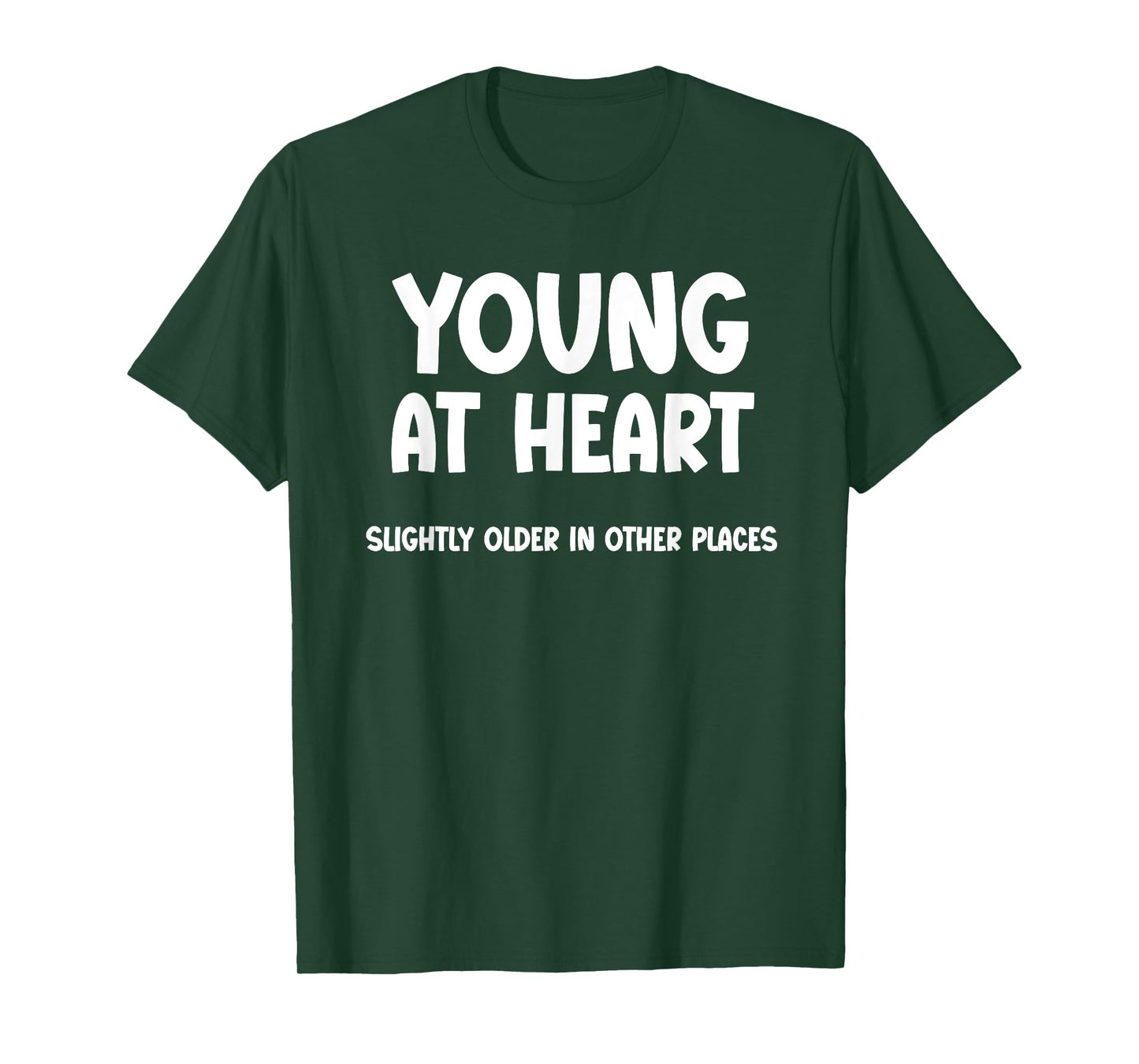 Young at Heart, Slightly Older in Other Places - Funny T-Shirt