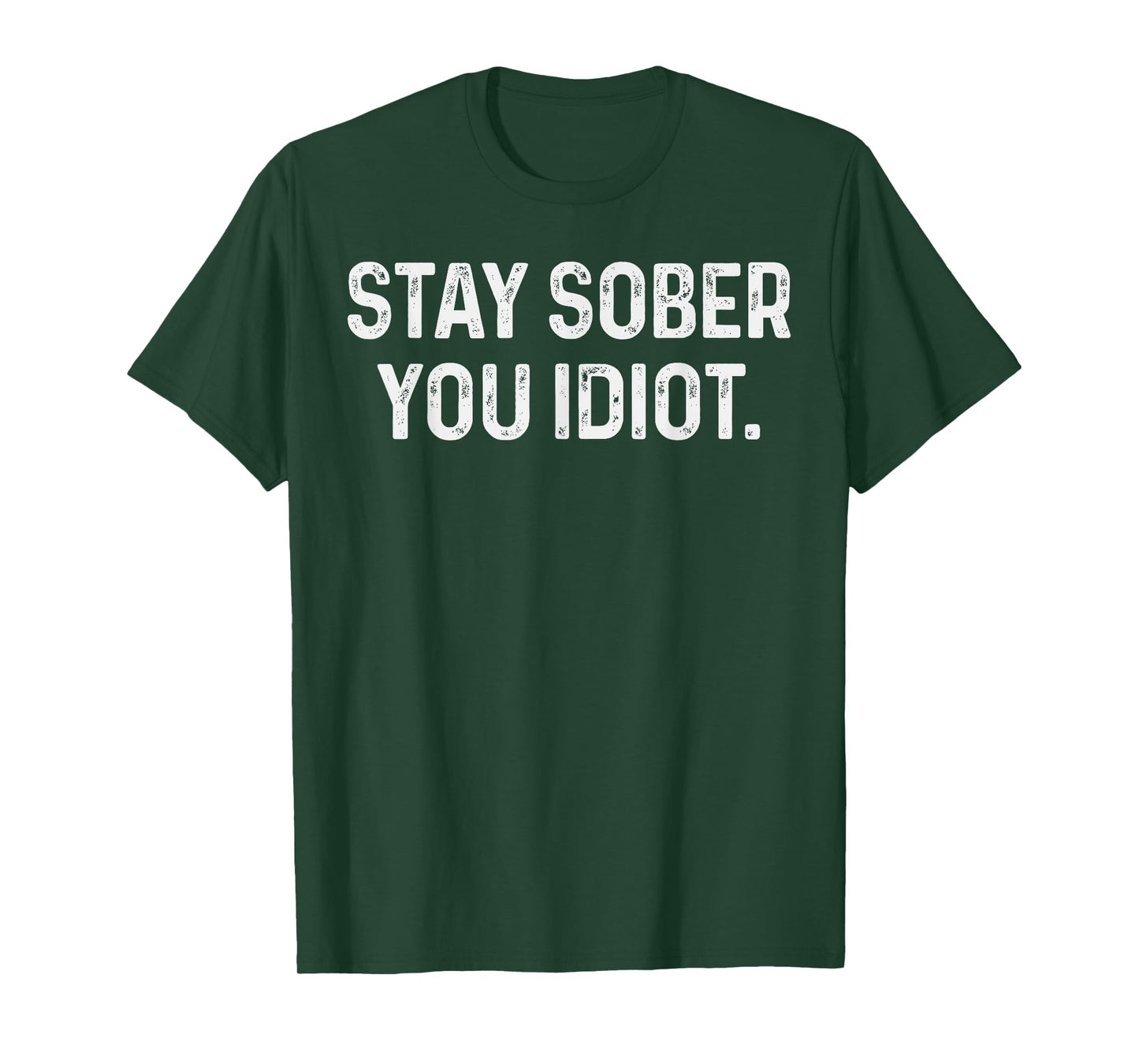 Stay Sober You Idiot Funny Meme Stay Sober You Idiot T-Shirt