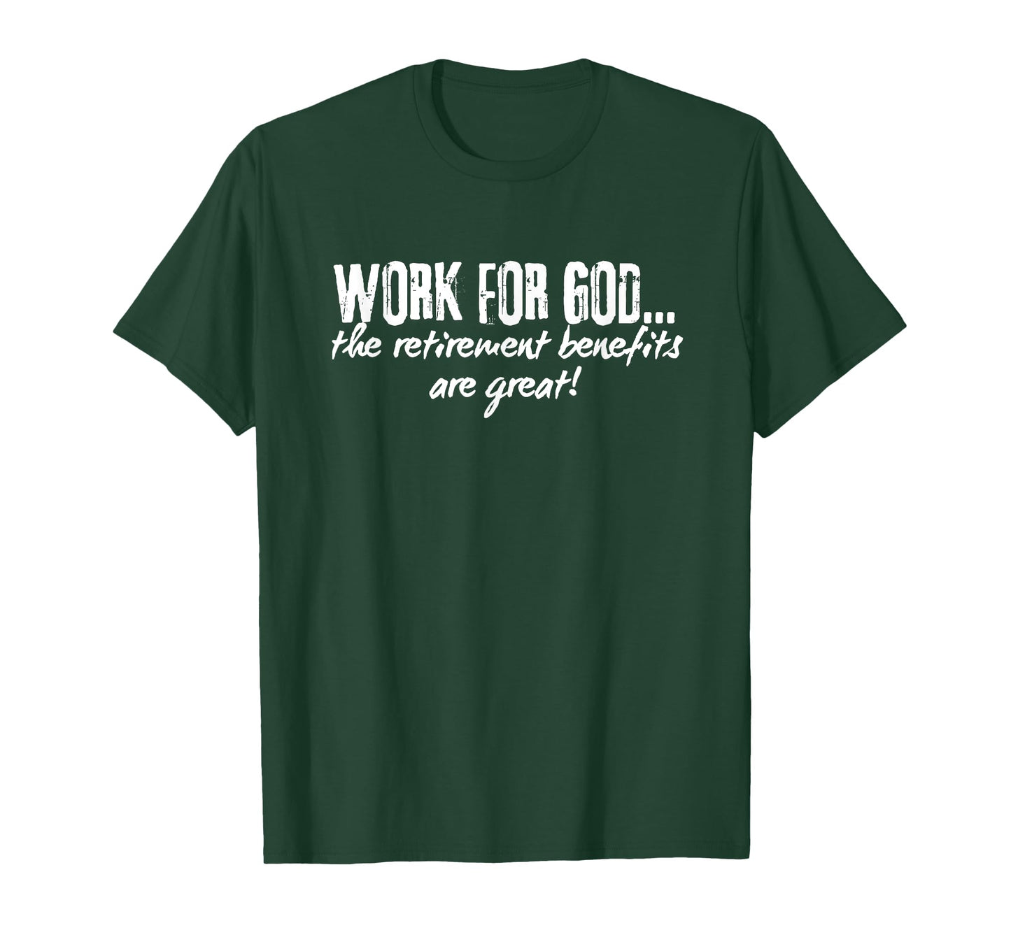 Work for GOD...The Retirement Benefits Are Great T-Shirt