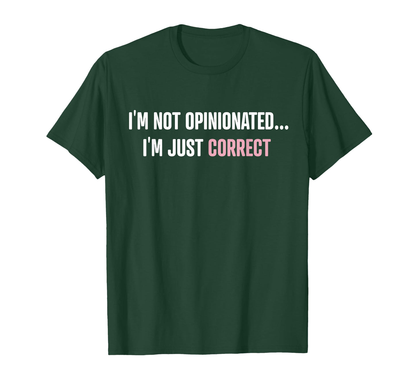 I'm Not Opinionated I'm Just Correct Funny Quotes T-Shirt