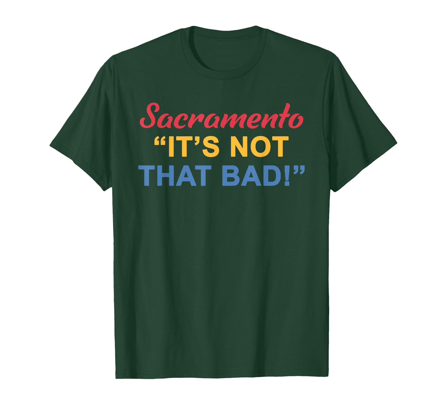 Sacramento "It's Not That Bad!" Quote T-Shirt