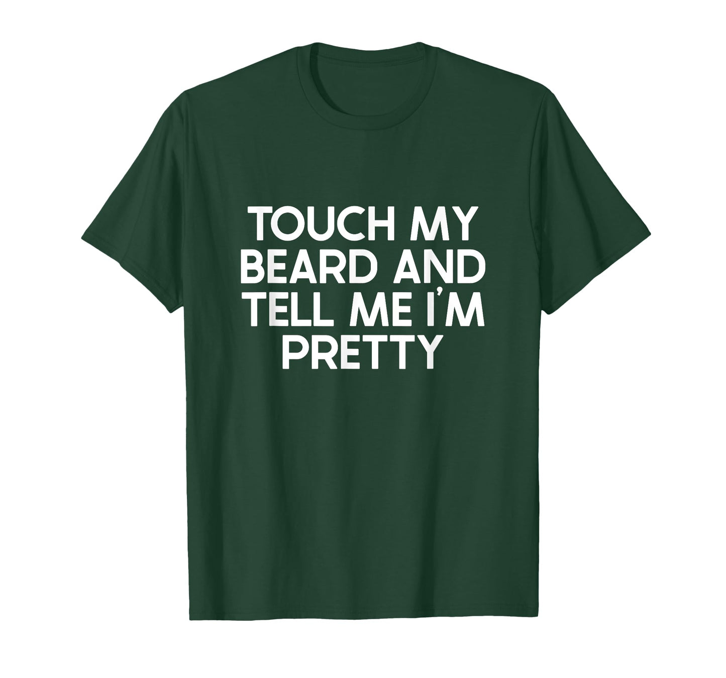 Beard Quote, Touch My Beard And Tell Me I'm Pretty T-Shirt
