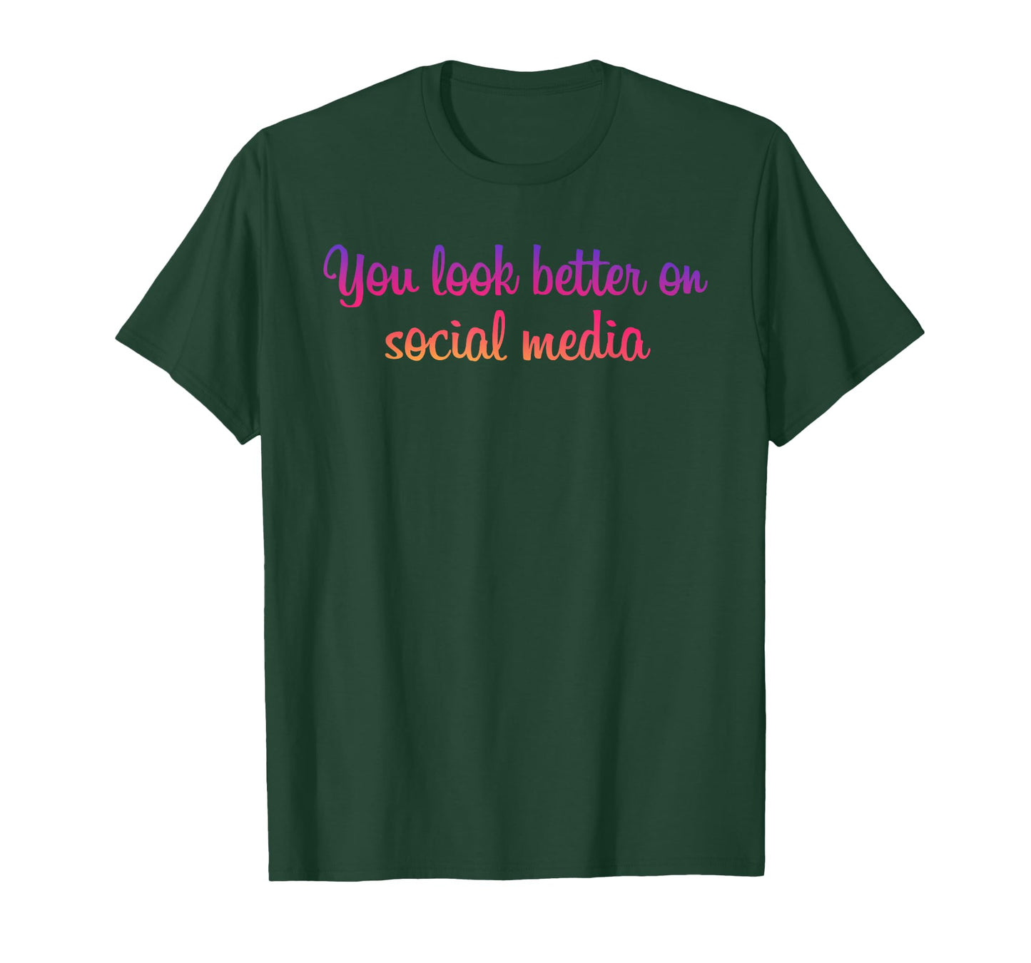 You Look Better On Social Media - Funny Sarcastic Statement T-Shirt