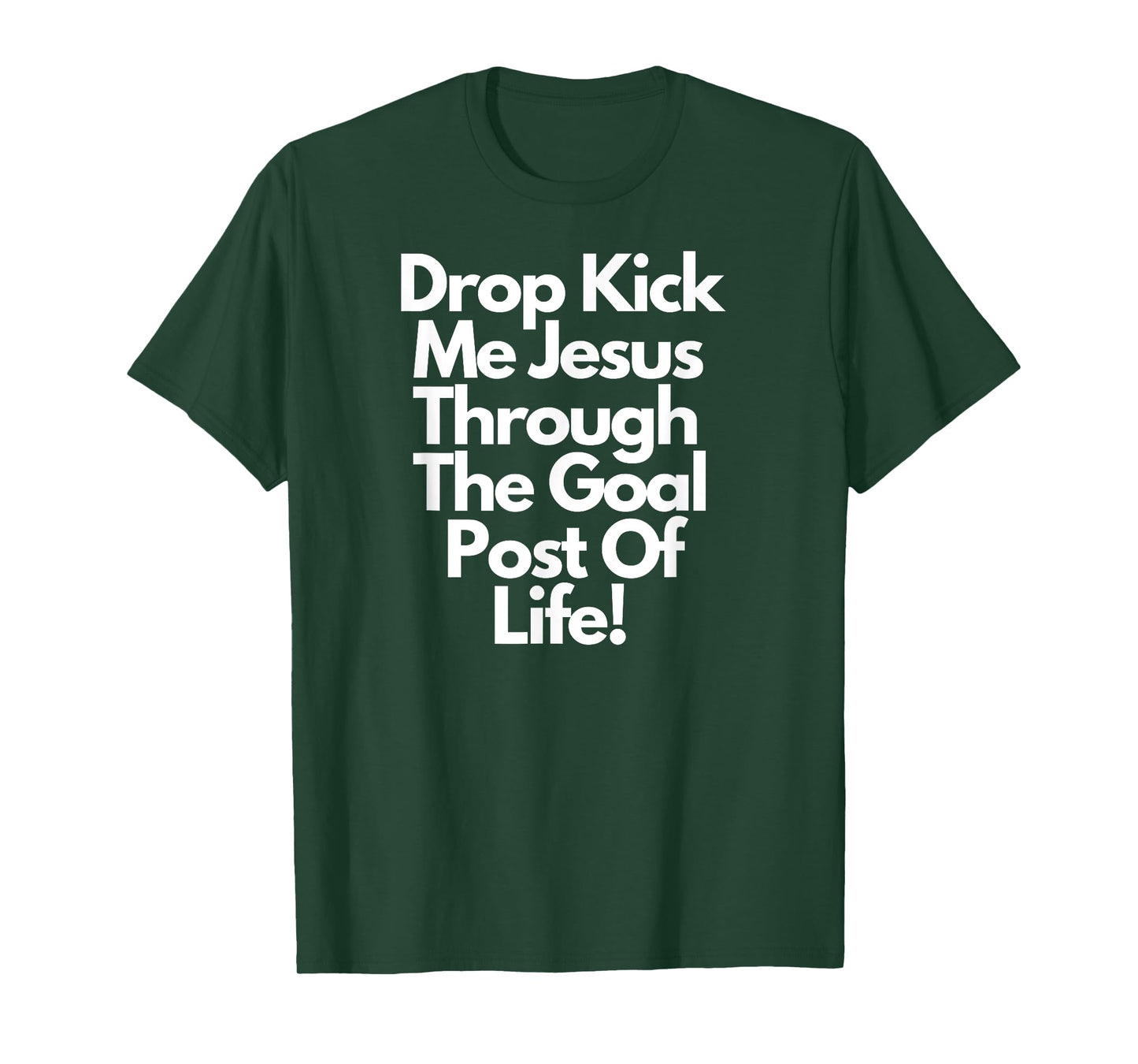 "DropKick me, Jesus, Through the Goal Post of life." T-Shirt