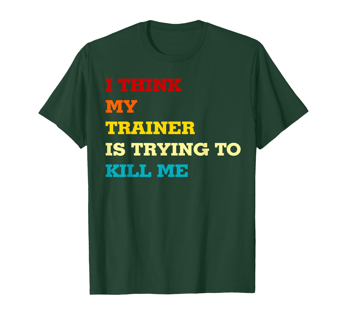 I think my trainer wants to kill me Funny Fitness Workout T-Shirt