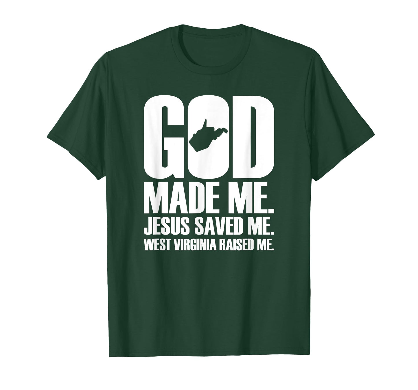 God Made Me. Jesus Saved Me. West Virginia Raised Me. T-Shirt