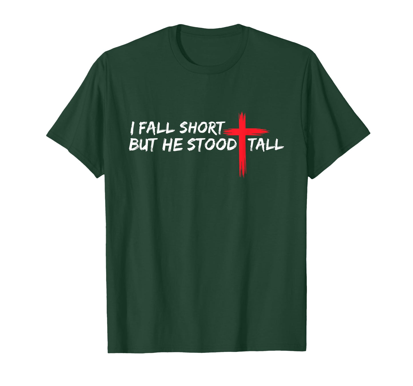 I Fall Short But He Stood Tall Christian Jesus Bible Faith T-Shirt