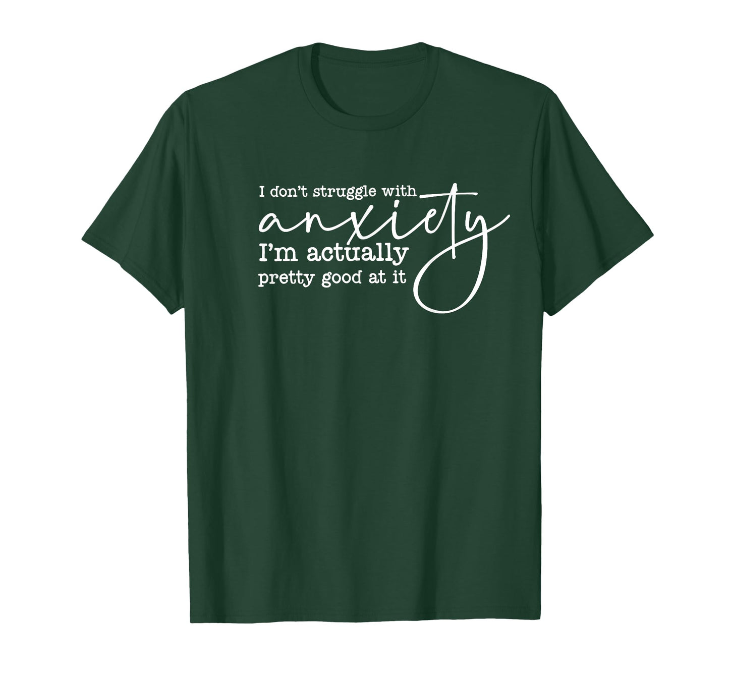 i don't struggle with anxiety i'm actually pretty good at it T-Shirt