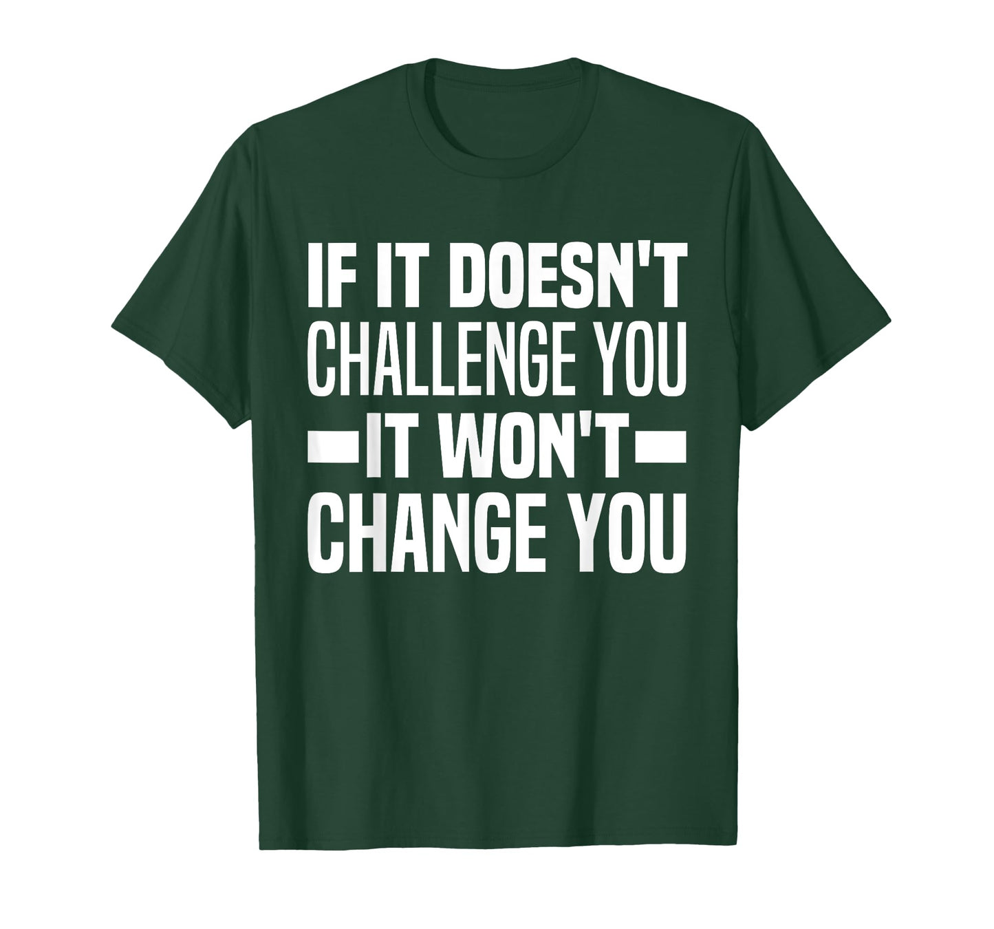 If It Doesn't Challenge You It Won't Change You Because Easy T-Shirt