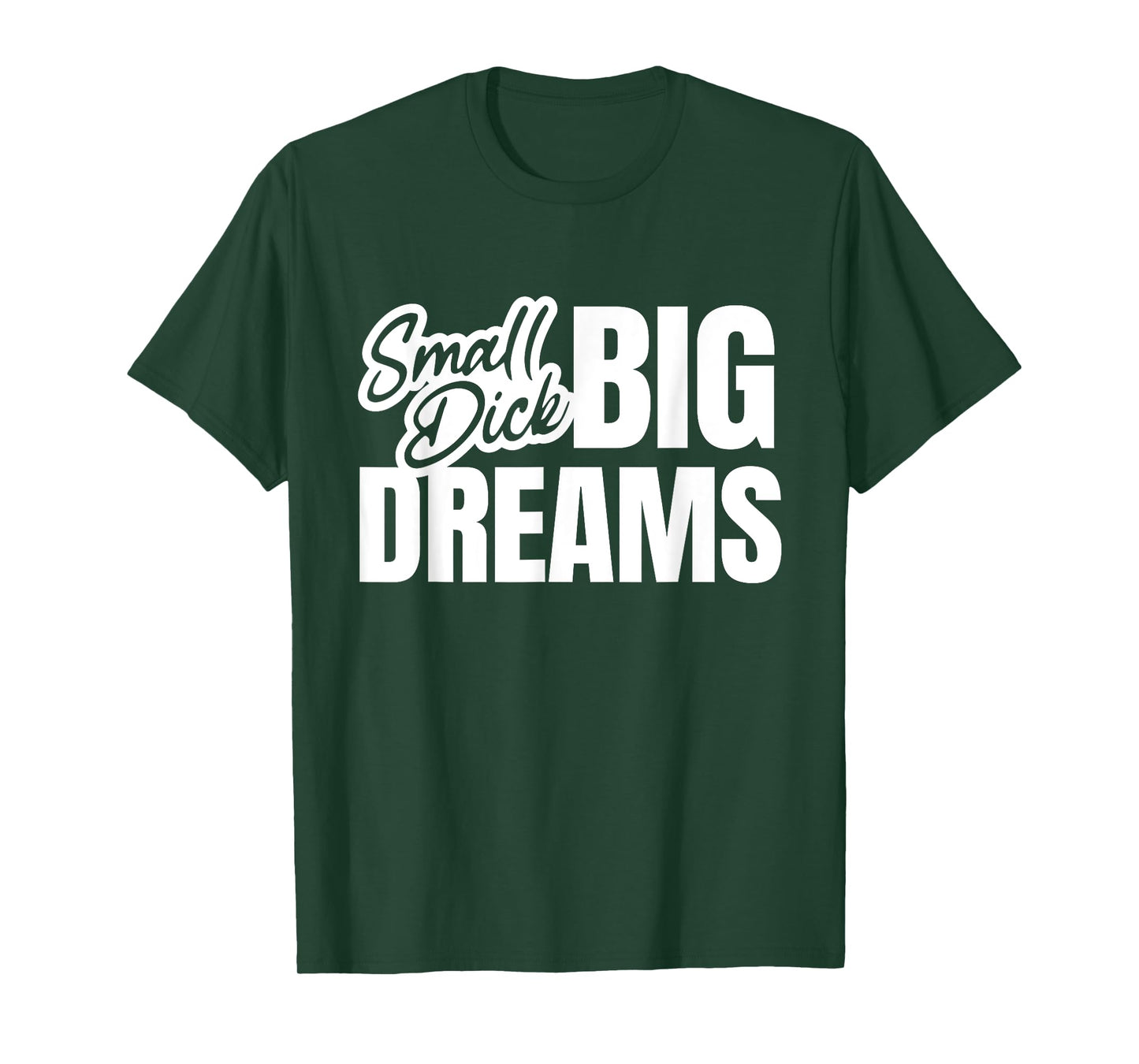 Small Dick Big Dreams Funny Sarcasm Motivation Adult Quote T-Shirt