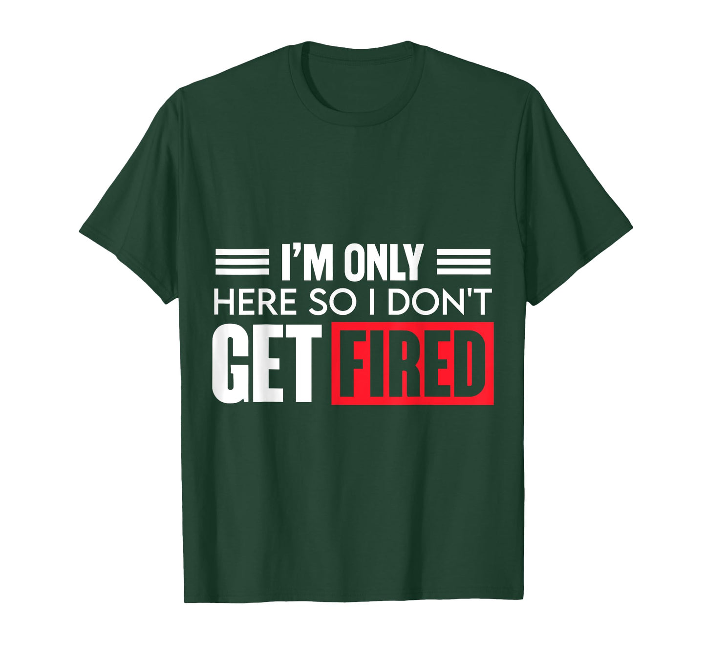 Funny I'm Just Here So I Don't Get Fired T-Shirt