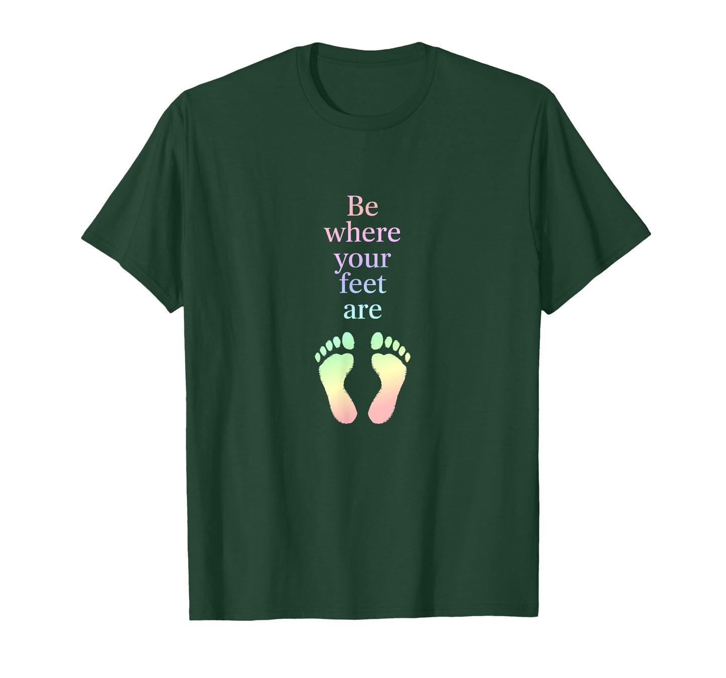 Be Where Your Feet Are – Mindfulness Inspirational Quote T-Shirt
