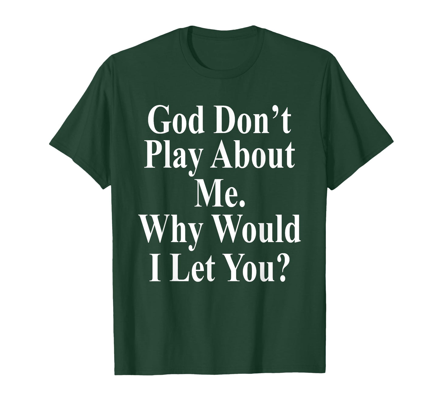 God Don't Play About Me. Why Would I Let You? Design T-Shirt