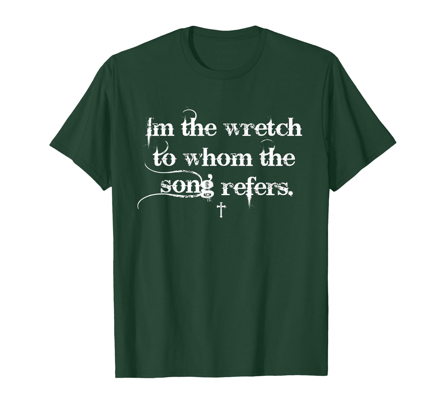 I'm The Wretch To Whom The Song Refers Christian Apparel T-Shirt