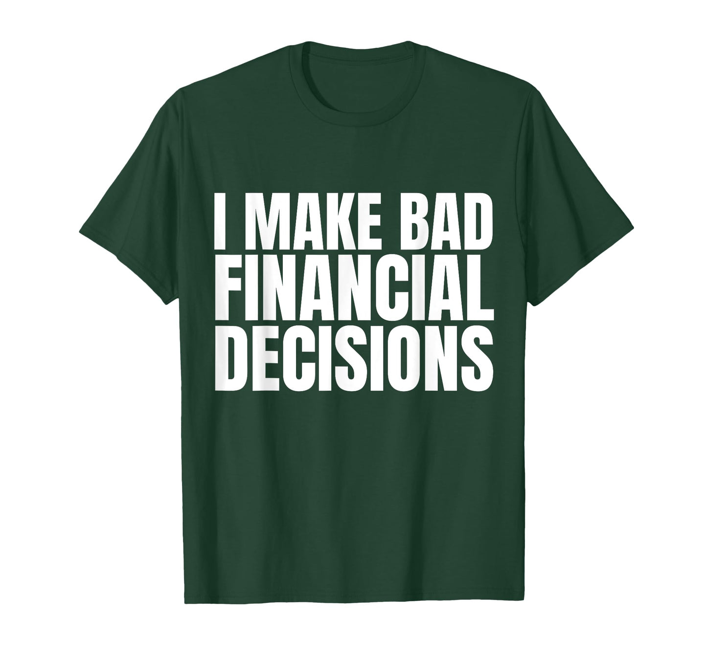 I Make Bad Financial Decisions T-Shirt