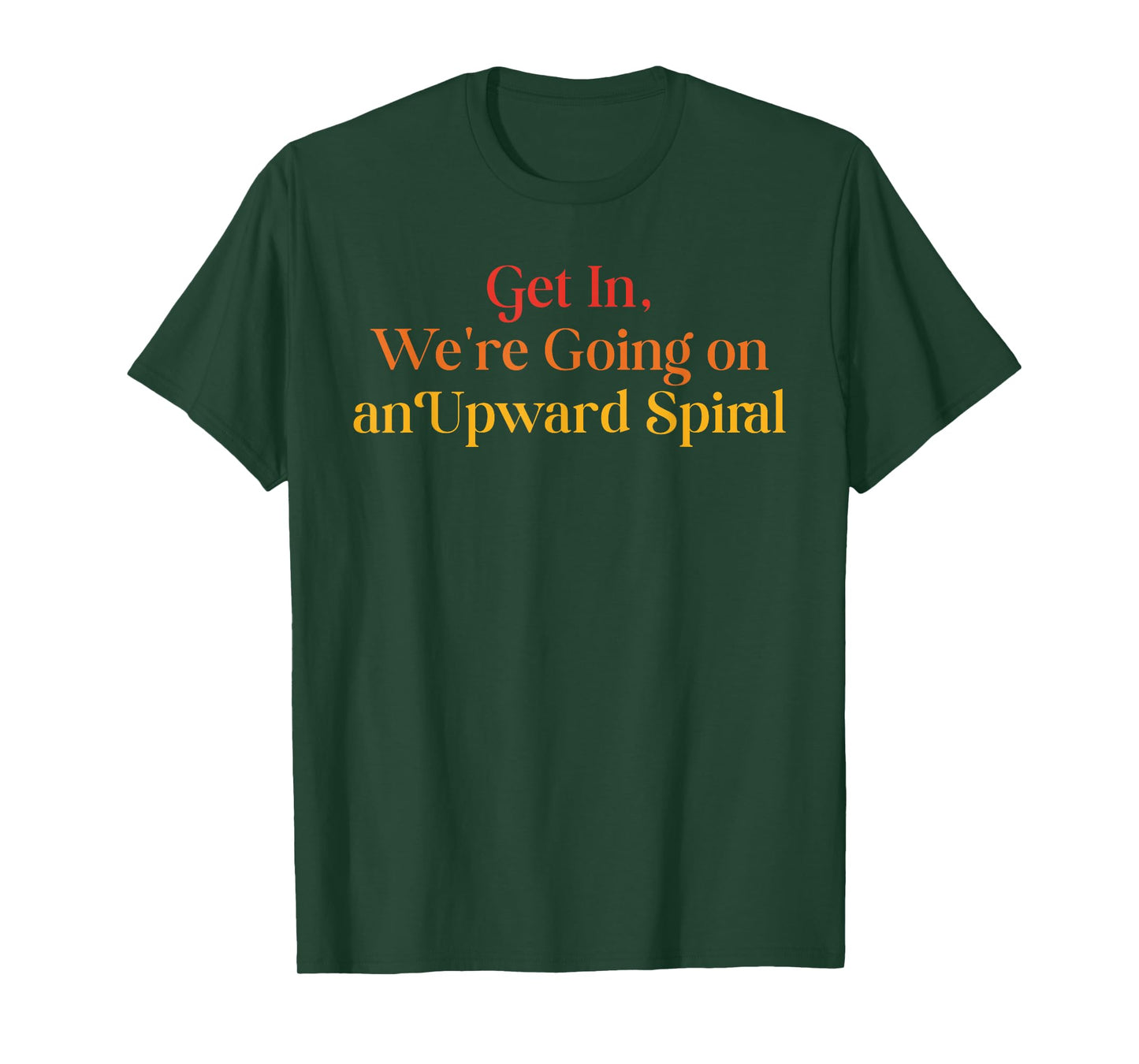 Get In We're Going On An Upward Spiral Funny Quote T-Shirt