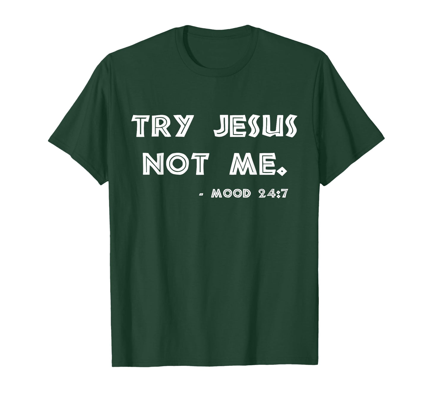 Try Jesus Not Me Apparel For Women & Men Scripture Mood 24:7 T-Shirt