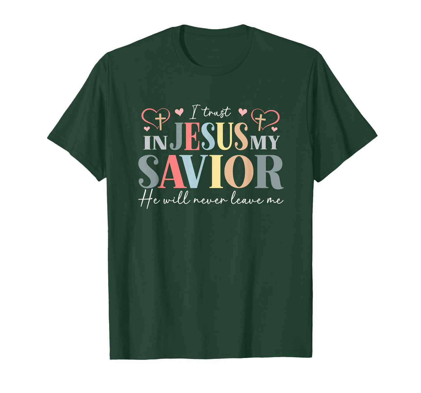 I Trust in Jesus My Savior - He Will Never Leave Me T-Shirt