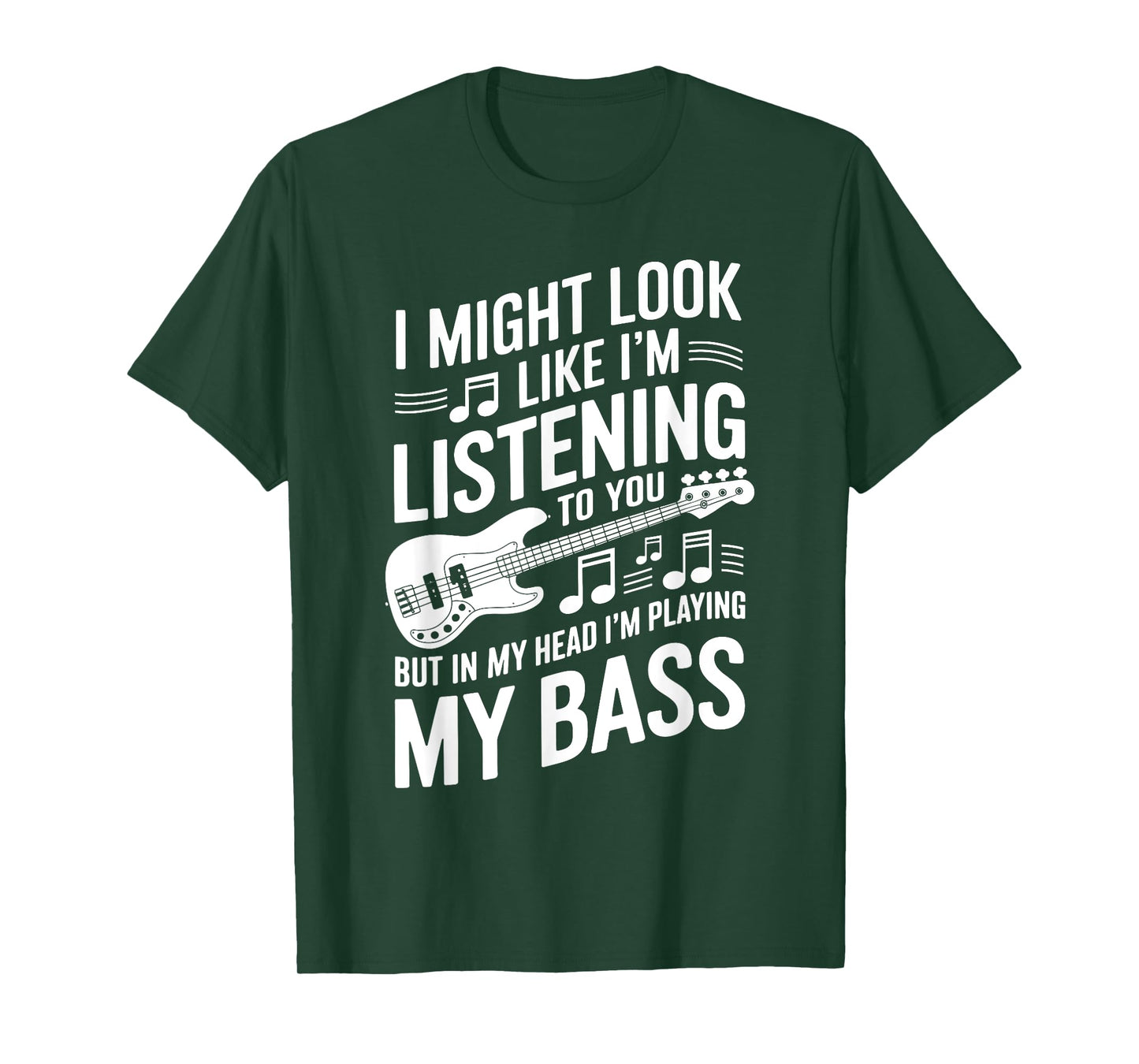 I Might Look Like I'm Listening To You Funny Bass T-Shirt