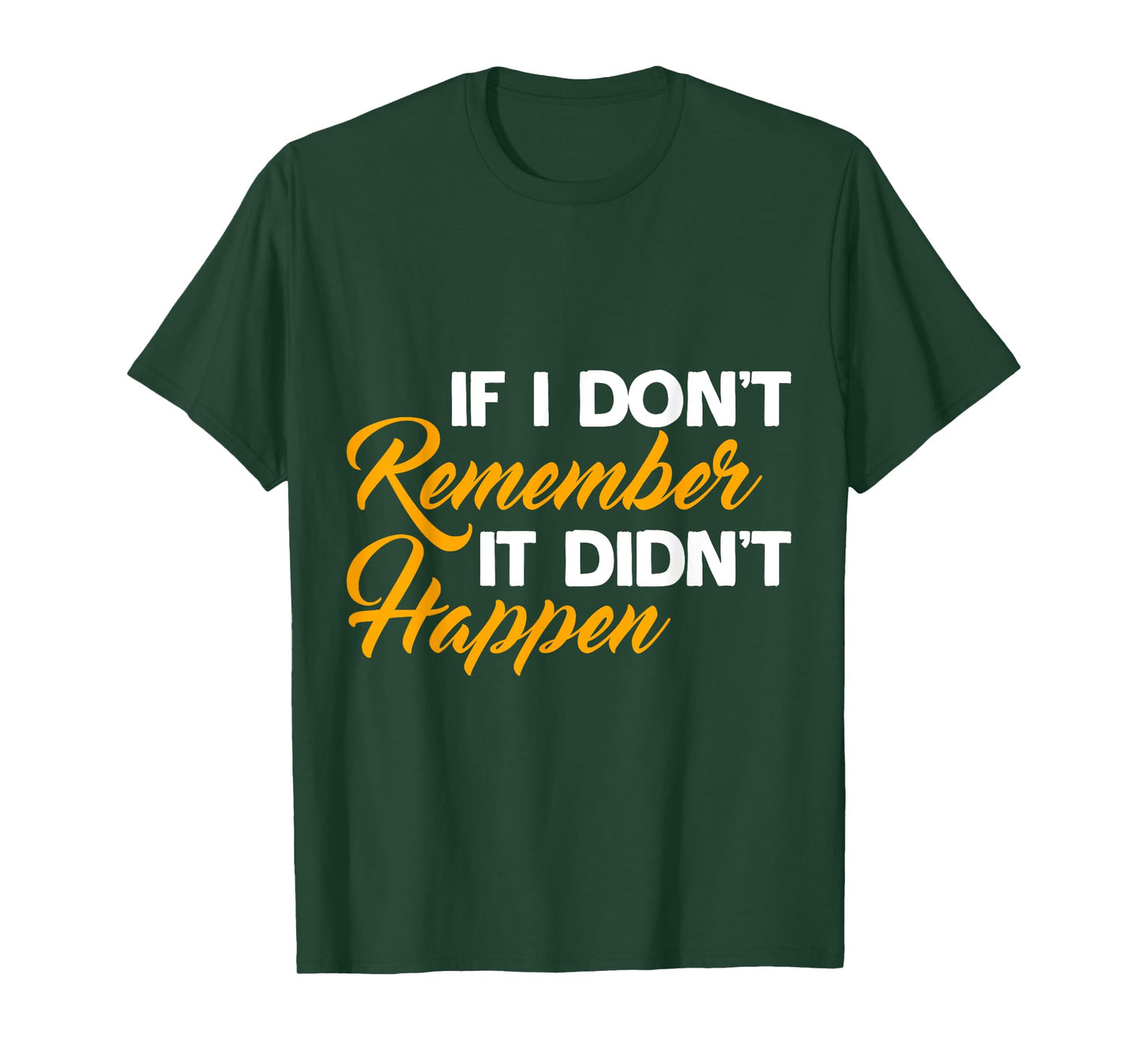 If I Don't Remember It Didn't Happen Sarcastic Hilarious T-Shirt