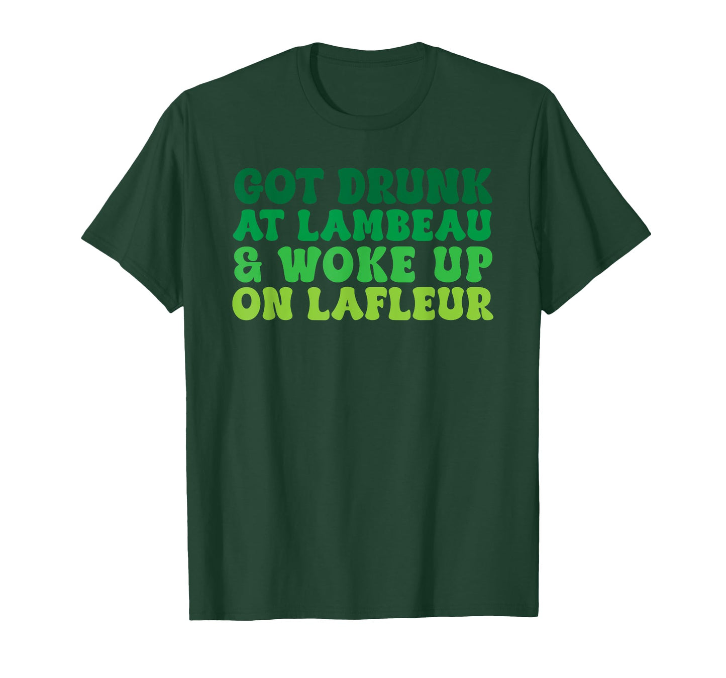 Got Drunk at Lambeau and Woke Up On Lafleur Fans Funny T-Shirt