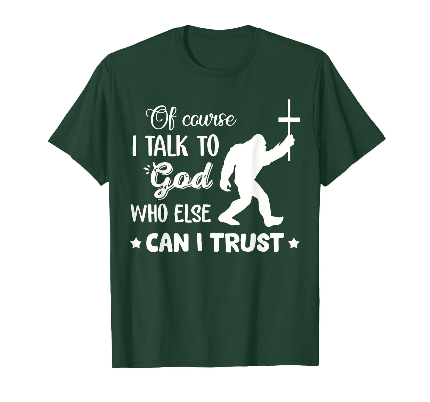 of Course I Talk to God Who Else Can I Trust Christian Jesus T-Shirt
