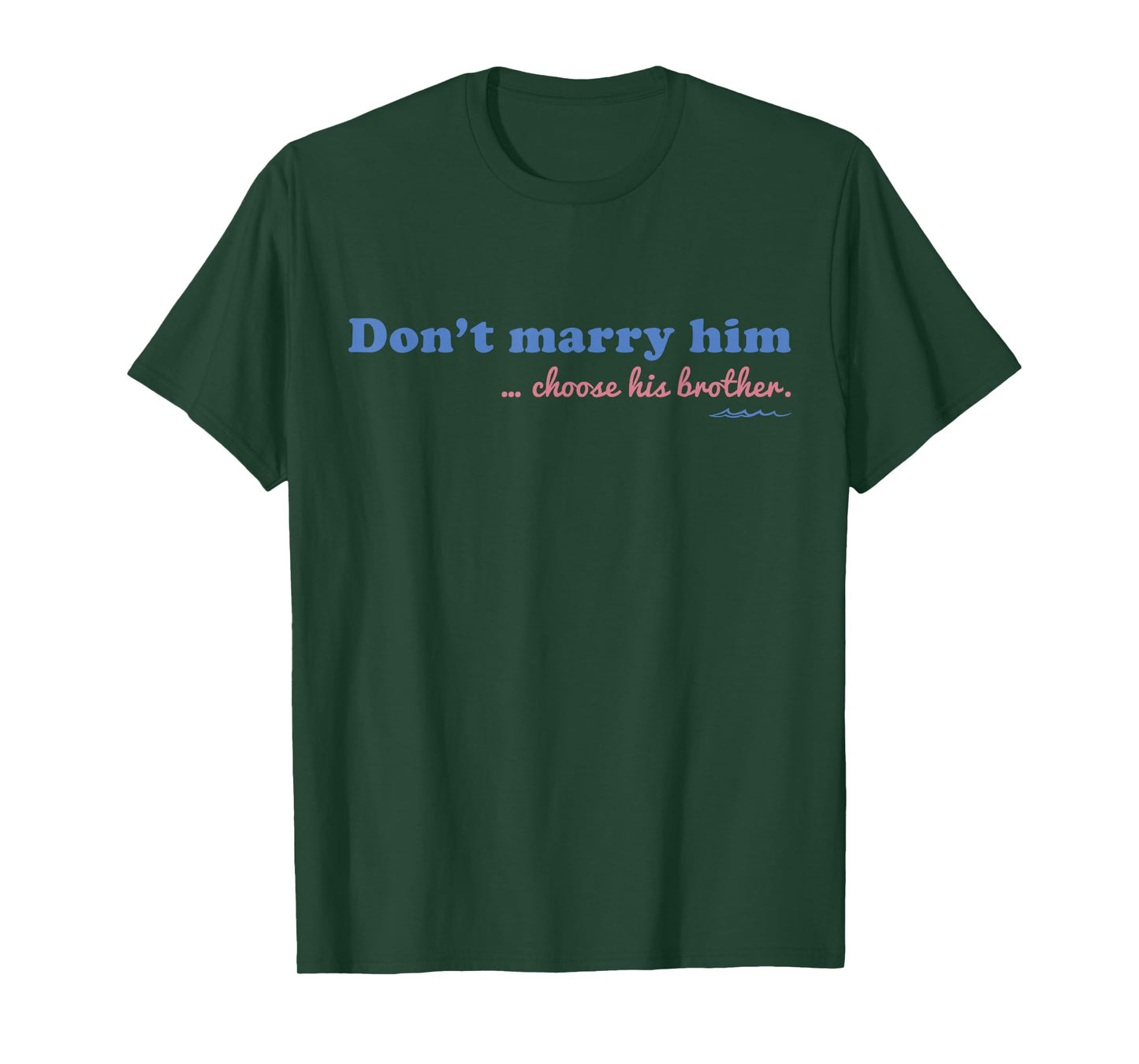 Don’t Marry Him Choose His Brother - Funny Quote T-Shirt