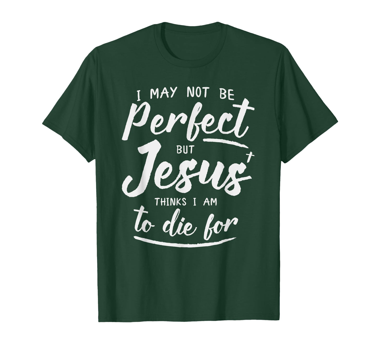 I May Not Be Perfect But Jesus Thinks Im to Die For Shirt T-Shirt