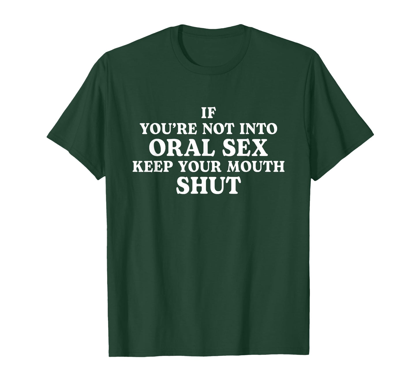 If You're Not Into Oral Sex Keep Your Mouth Shut Funny Adult T-Shirt