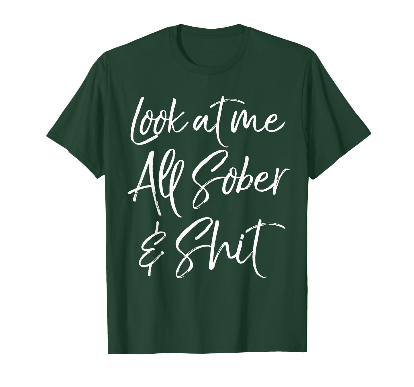 Sober Gift Funny Sobriety Quote Look at Me All Sober & Shit T-Shirt
