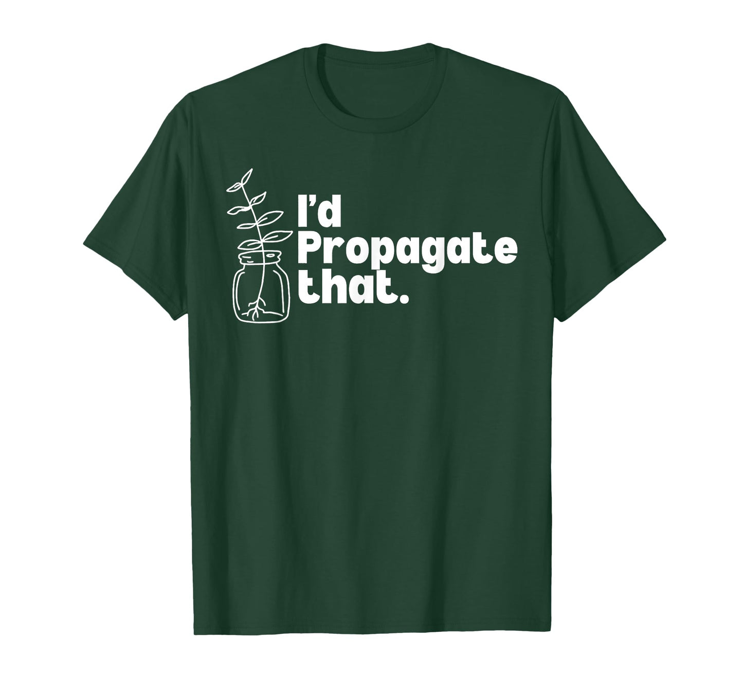 I'd Propagate That Funny Plant Lovers Gardeners Plan Quote T-Shirt